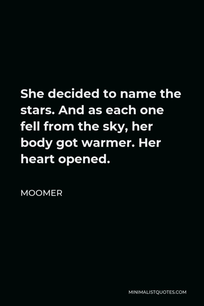 Moomer Quote - She decided to name the stars. And as each one fell from the sky, her body got warmer. Her heart opened.