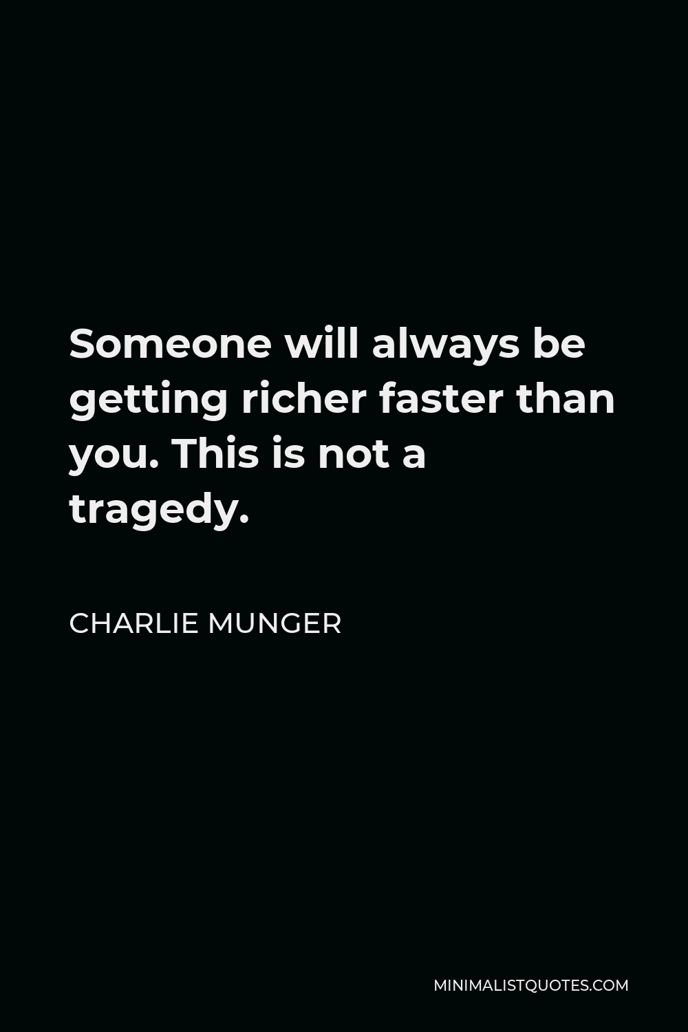 Charlie Munger Quote - Someone will always be getting richer faster than you. This is not a tragedy.