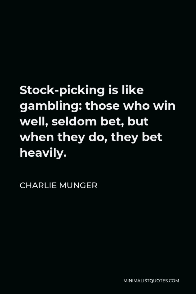 Charlie Munger Quote - Stock-picking is like gambling: those who win well, seldom bet, but when they do, they bet heavily.