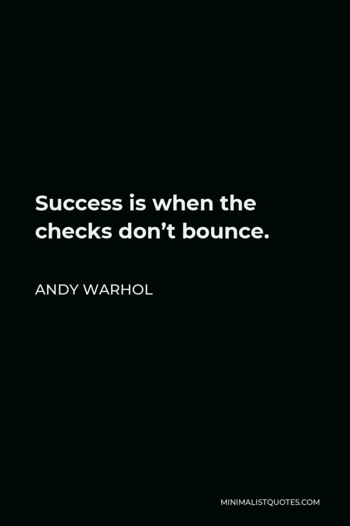 Andy Warhol Quote - Success is when the checks don’t bounce.