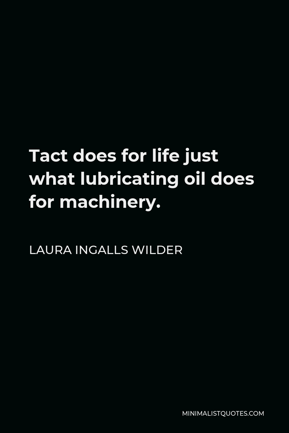 Laura Ingalls Wilder Quote - Tact does for life just what lubricating oil does for machinery.