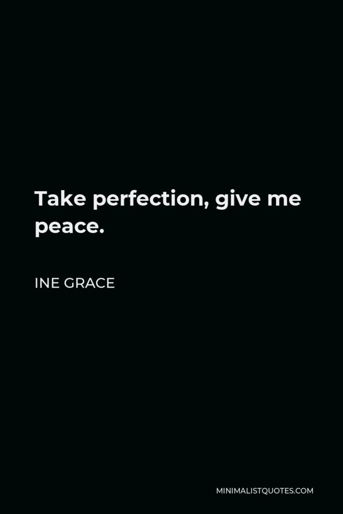 Ine Grace Quote - Take perfection, give me peace.