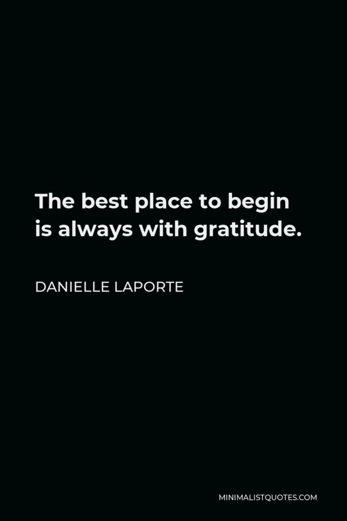 Danielle LaPorte Quote - The best place to begin is always with gratitude.