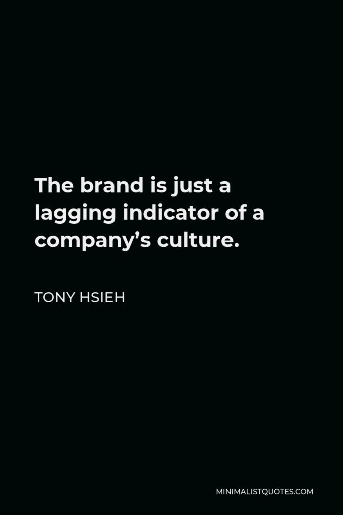 Tony Hsieh Quote - The brand is just a lagging indicator of a company’s culture.
