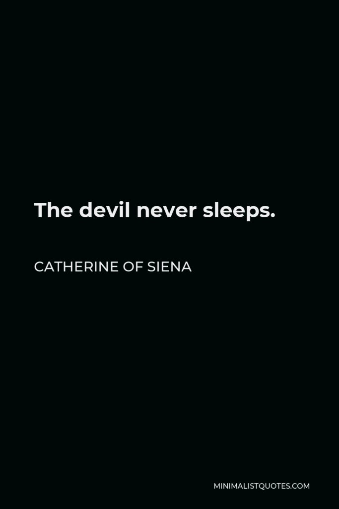 Catherine of Siena Quote - The devil never sleeps.