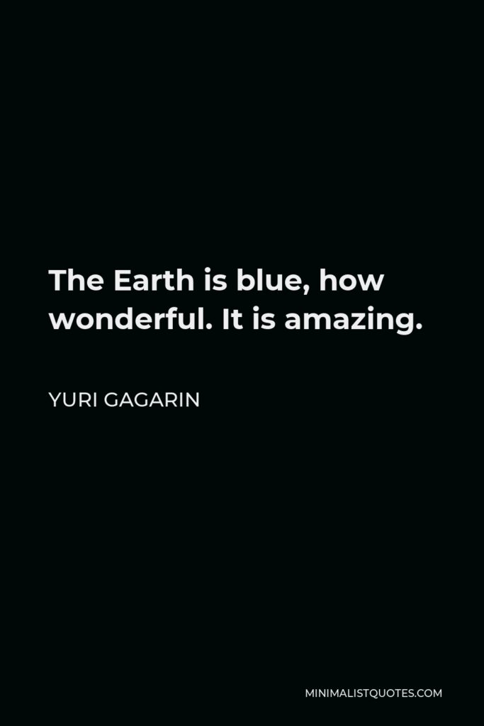 Yuri Gagarin Quote - The Earth is blue, how wonderful. It is amazing.