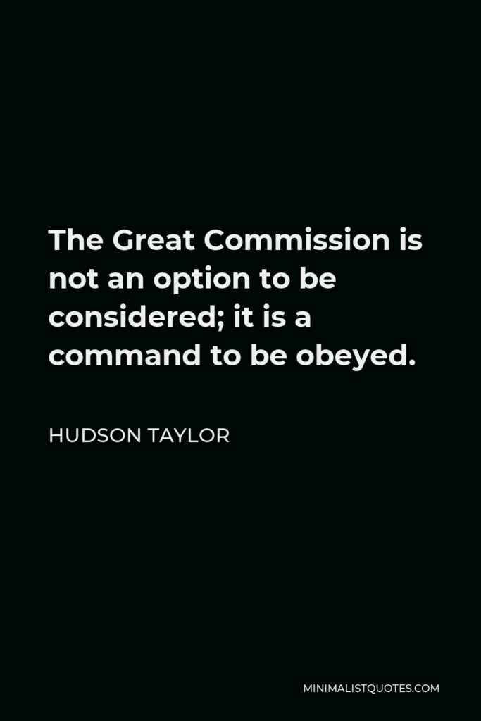 Hudson Taylor Quote - The Great Commission is not an option to be considered; it is a command to be obeyed.