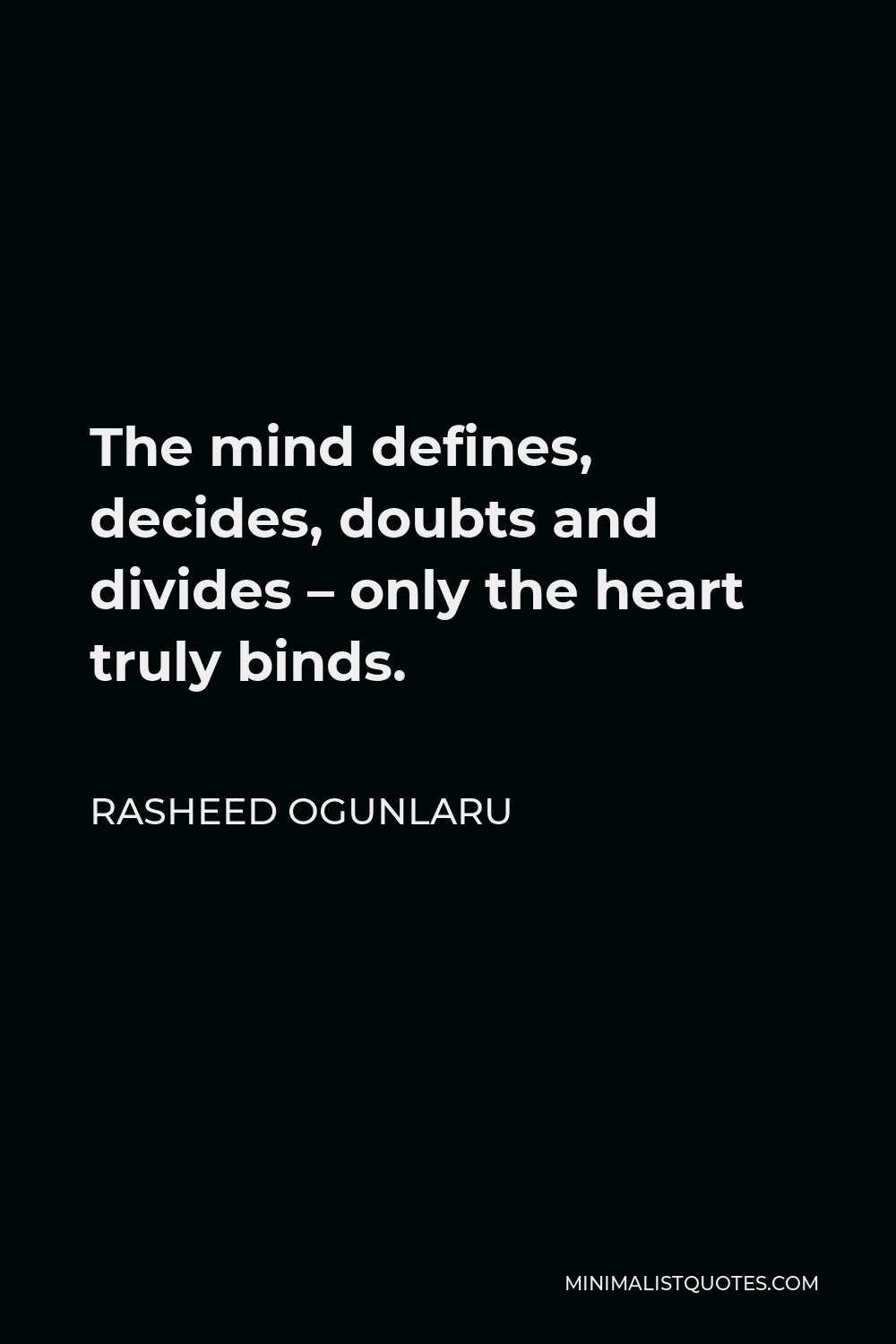 Rasheed Ogunlaru Quote - The mind defines, decides, doubts and divides – only the heart truly binds.