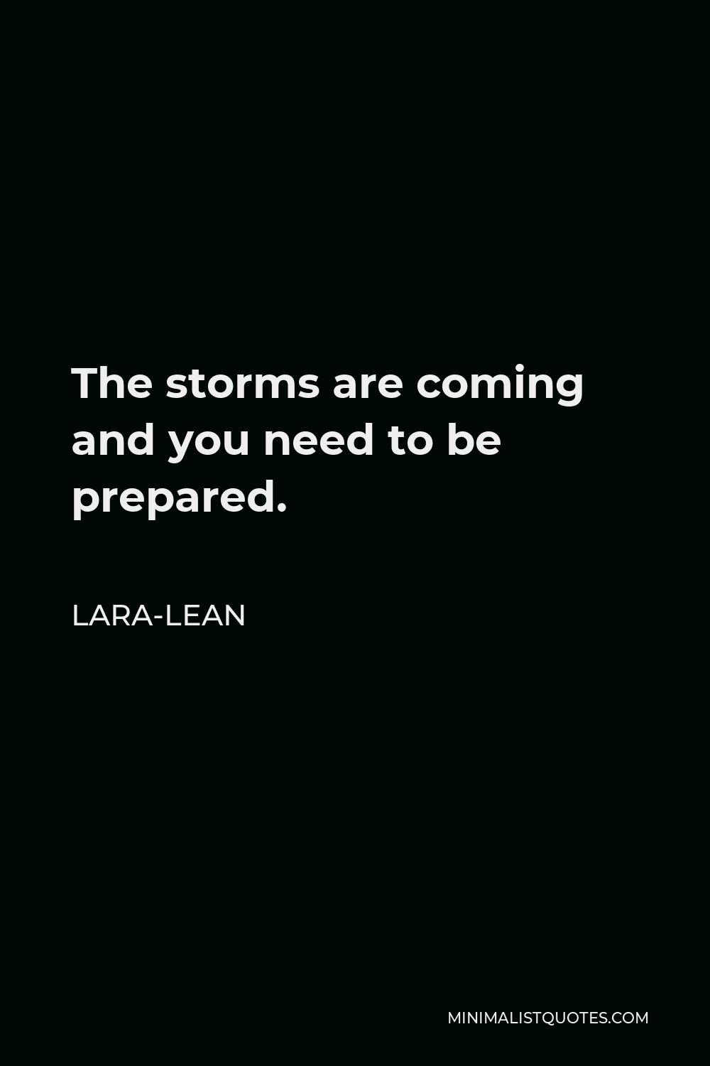 Lara-Lean Quote - The storms are coming and you need to be prepared.