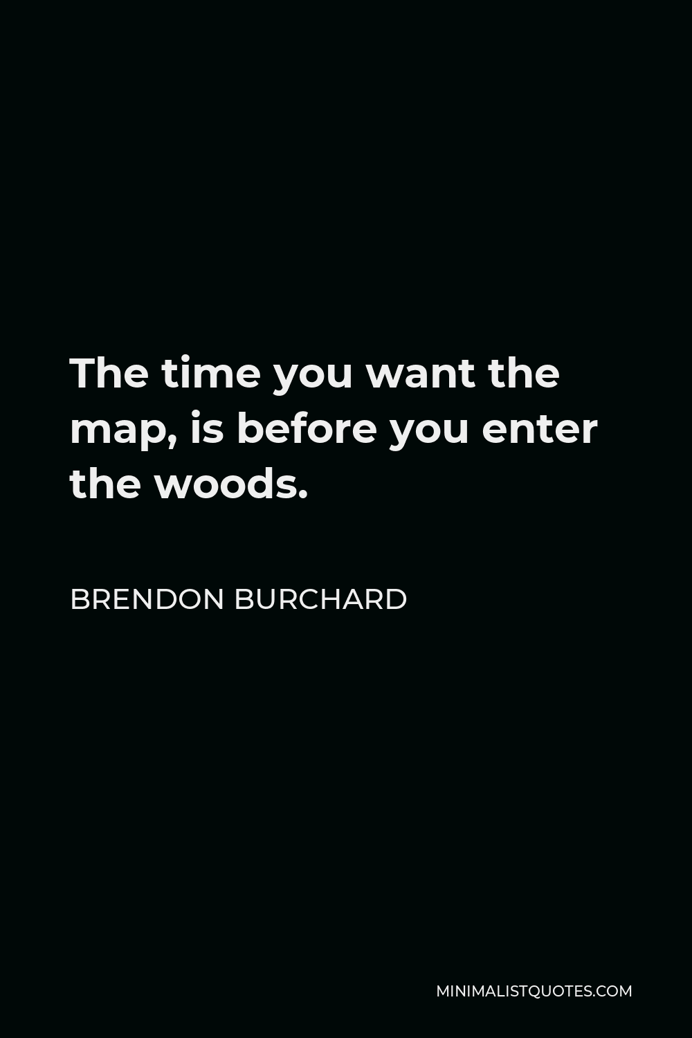 Brendon Burchard Quote - The time you want the map, is before you enter the woods.