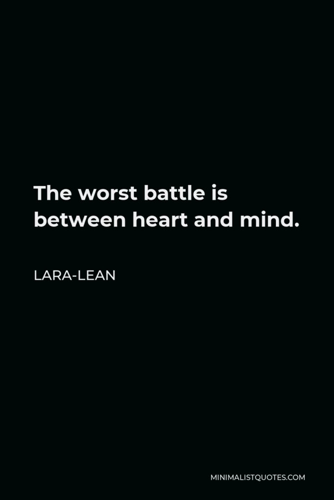 Lara-Lean Quote - The worst battle is between heart and mind.