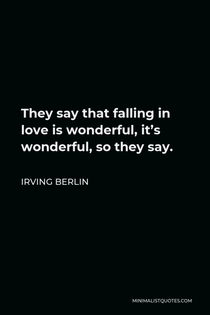 Irving Berlin Quote - They say that falling in love is wonderful, it’s wonderful, so they say.