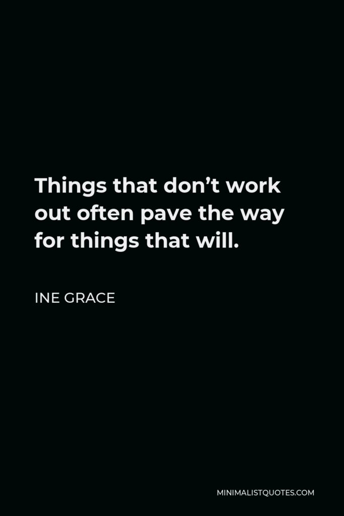 Ine Grace Quote - Things that don’t work out often pave the way for things that will.