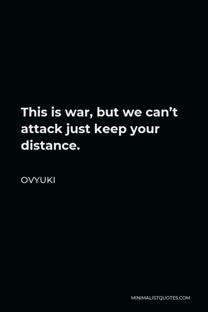 Ovyuki Quote - This is war, but we can’t attack just keep your distance.