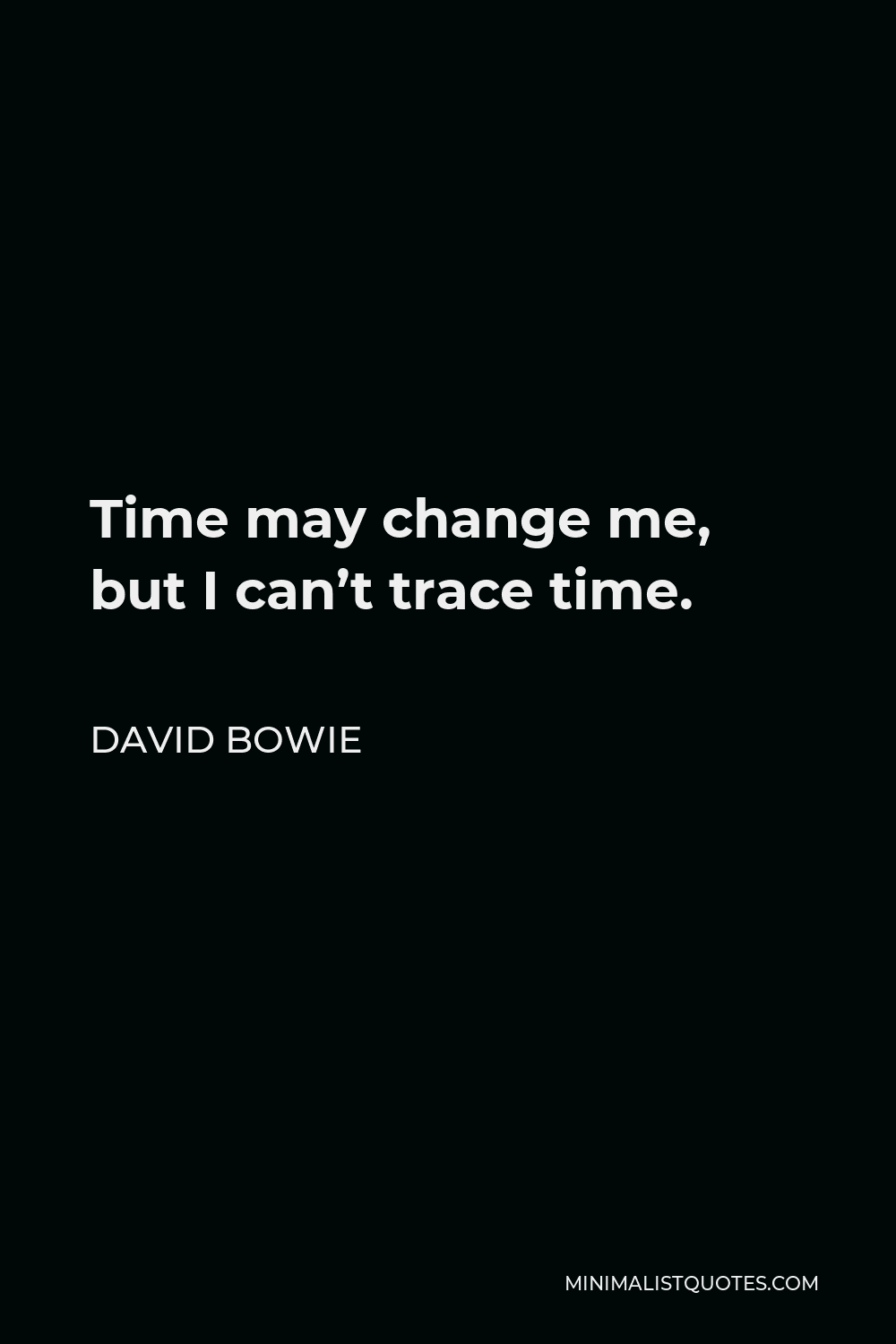 David Bowie Quote - Time may change me, but I can’t trace time.