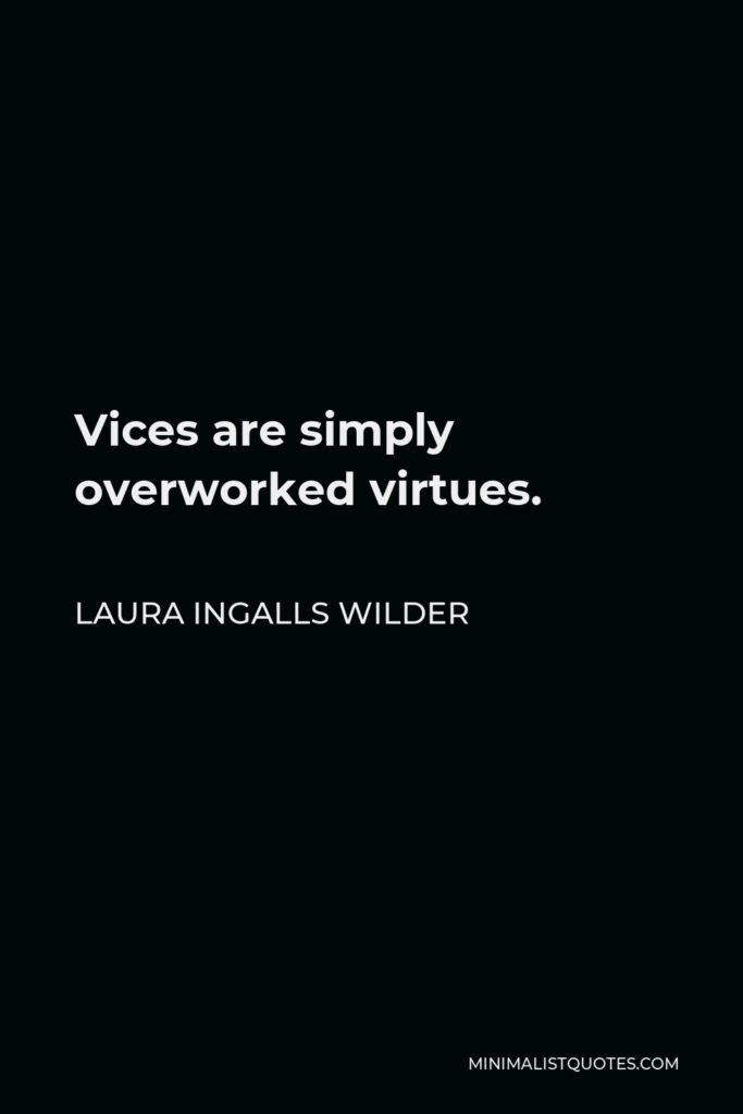 Laura Ingalls Wilder Quote - Vices are simply overworked virtues.