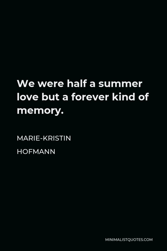 Marie-Kristin Hofmann Quote - We were half a summer love but a forever kind of memory.