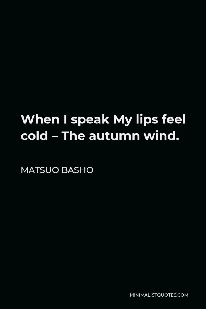 Matsuo Basho Quote - When I speak My lips feel cold – The autumn wind.