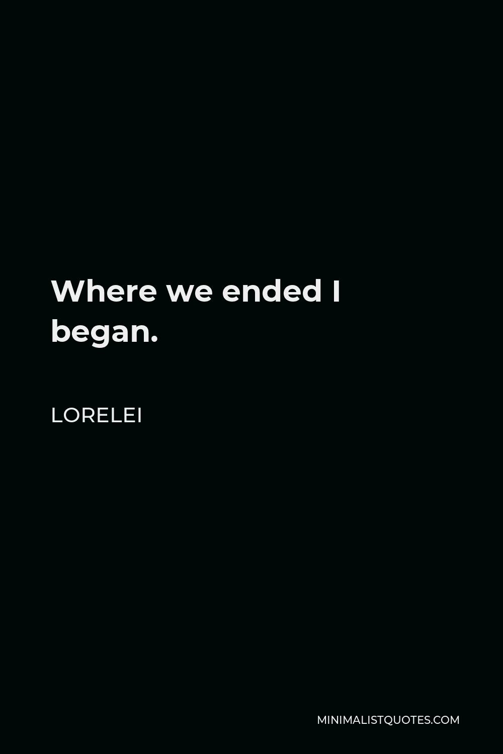 Lorelei Quote - Where we ended I began.