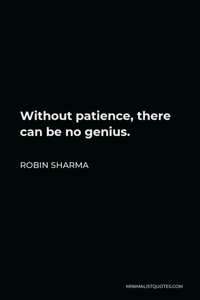 Robin Sharma Quote - Without patience, there can be no genius.