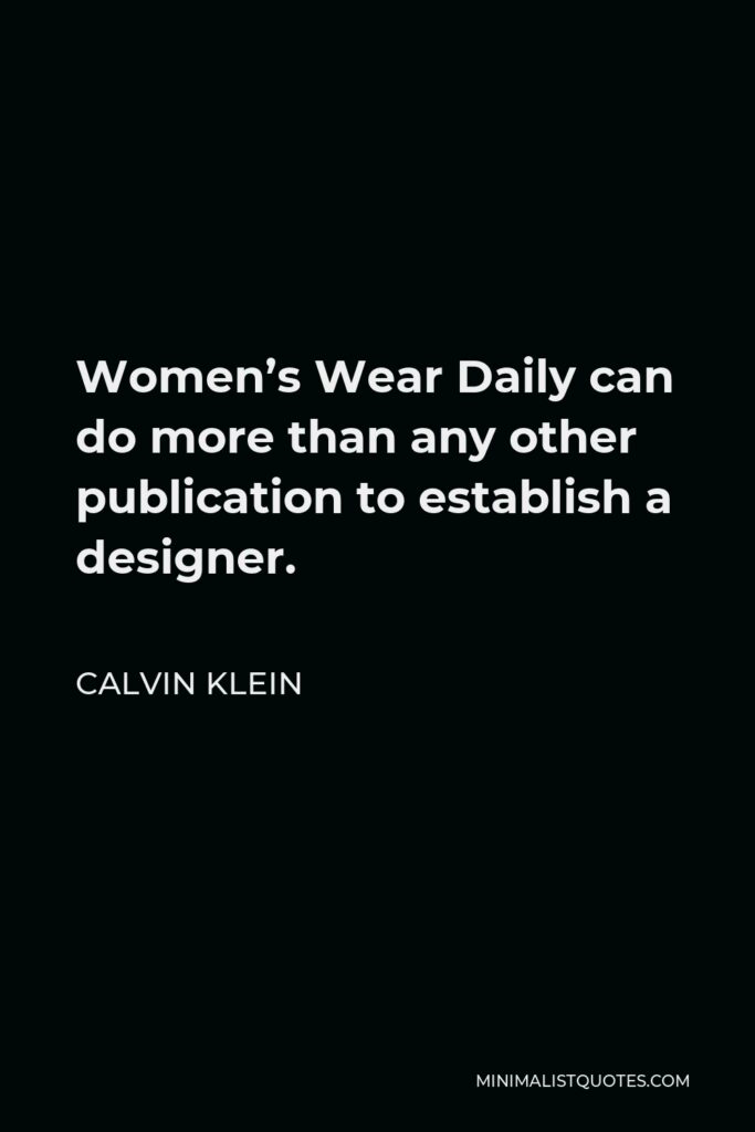 Calvin Klein Quote - Women’s Wear Daily can do more than any other publication to establish a designer.
