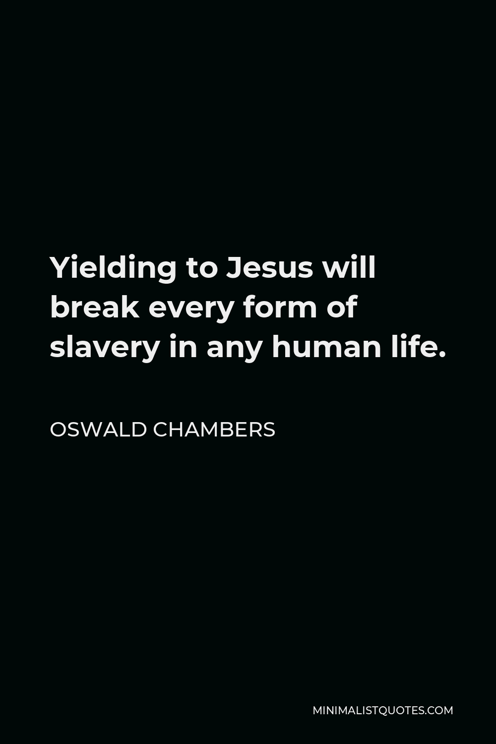 Oswald Chambers Quote - Yielding to Jesus will break every form of slavery in any human life.
