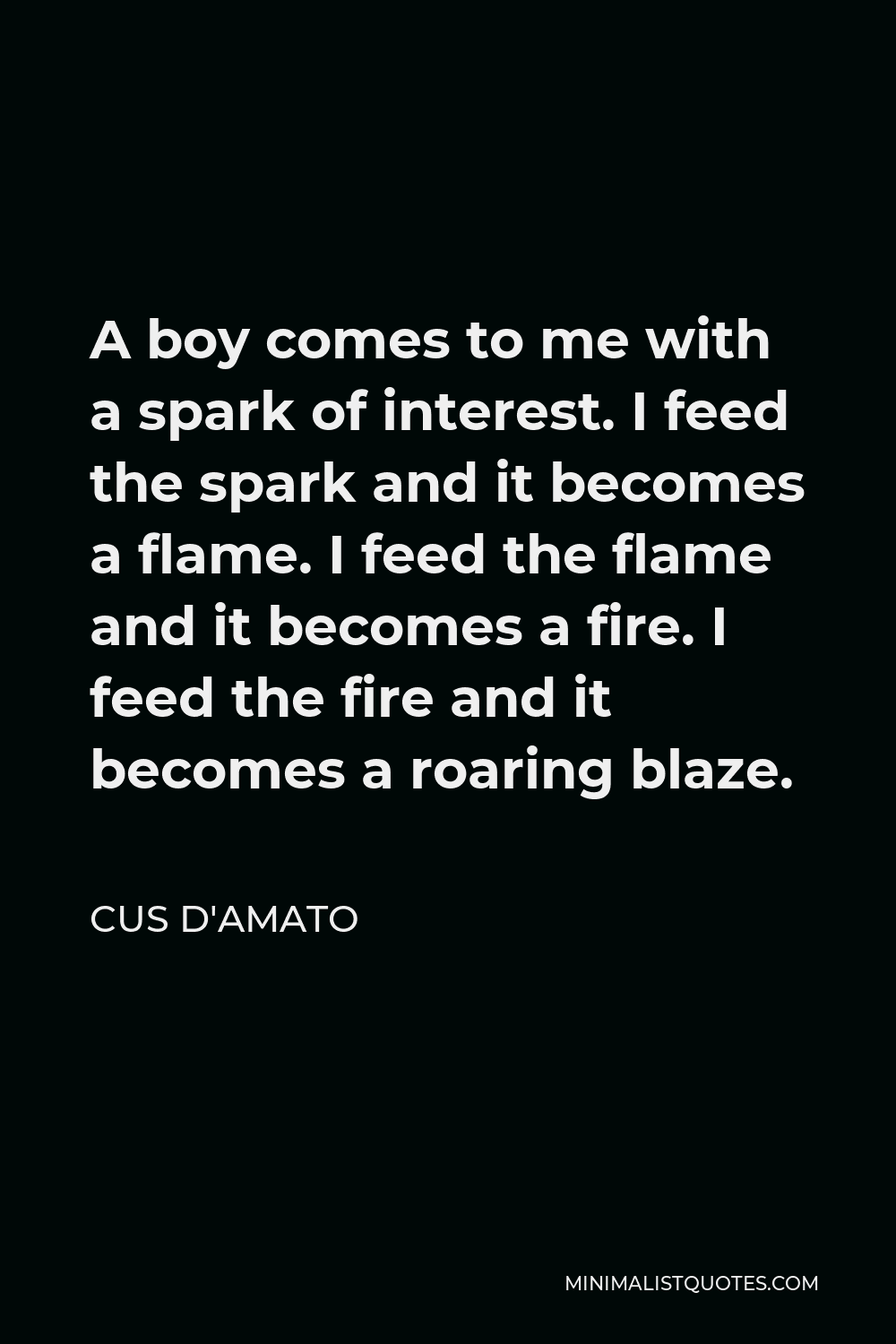 Cus D'Amato Quote: A boy comes to me with a spark of interest. I