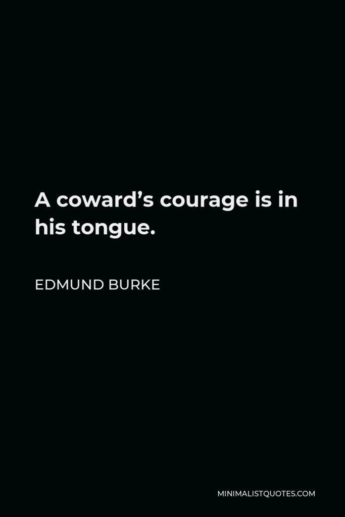 Edmund Burke Quote - A coward’s courage is in his tongue.