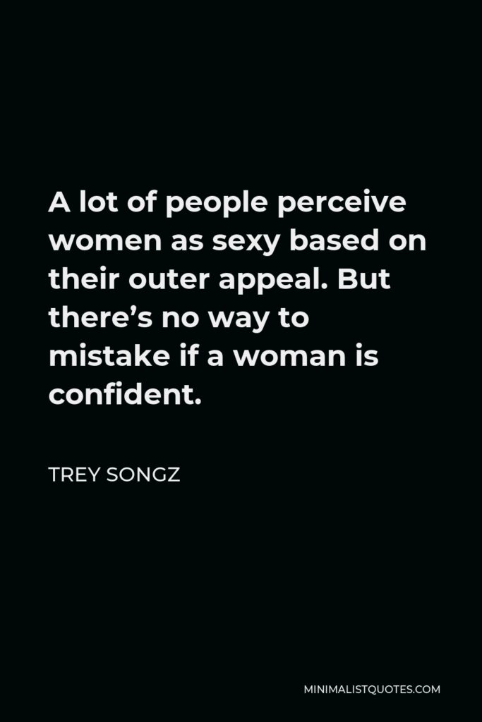 Trey Songz Quote - A lot of people perceive women as sexy based on their outer appeal. But there’s no way to mistake if a woman is confident.