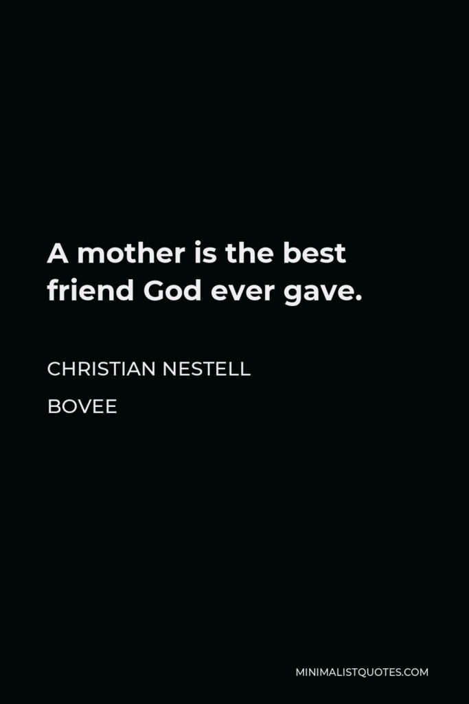 Christian Nestell Bovee Quote - A mother is the best friend God ever gave.