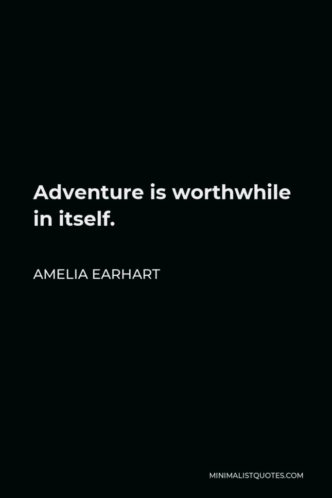 Amelia Earhart Quote - Adventure is worthwhile in itself.