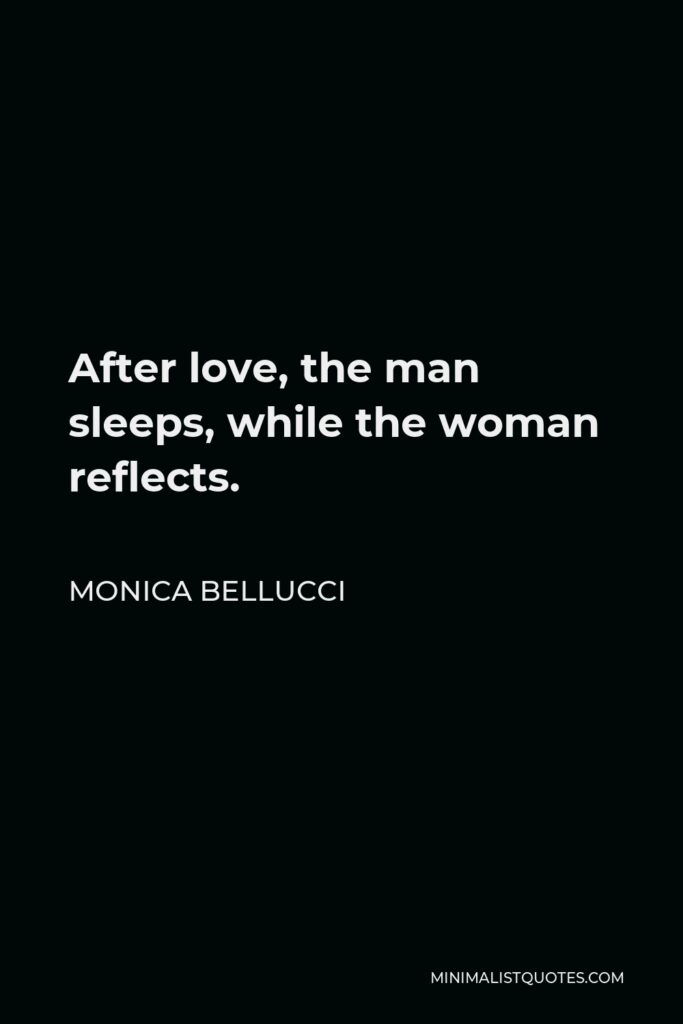 Monica Bellucci Quote - After love, the man sleeps, while the woman reflects.