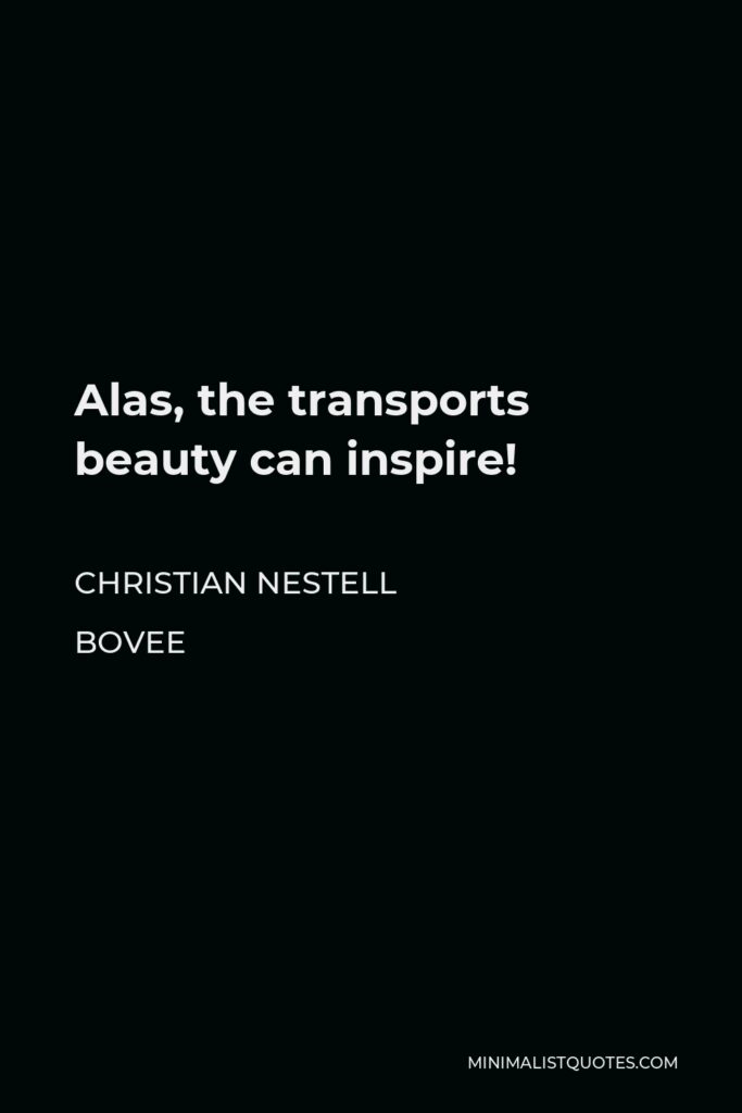 Christian Nestell Bovee Quote - Alas, the transports beauty can inspire!