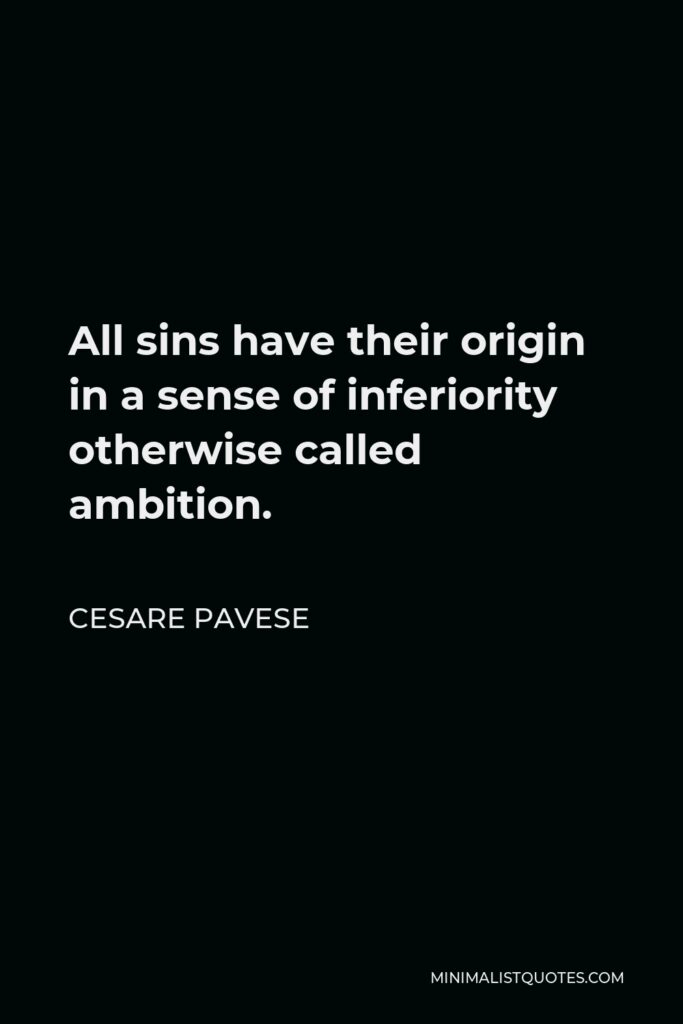 Cesare Pavese Quote - All sins have their origin in a sense of inferiority otherwise called ambition.