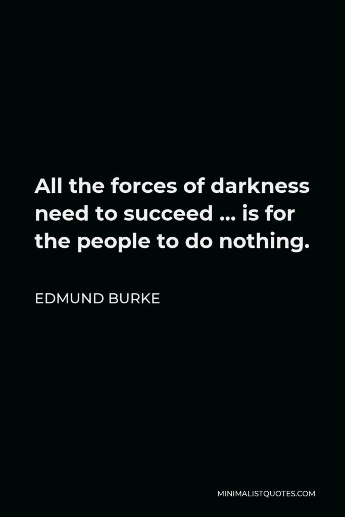 Edmund Burke Quote - All the forces of darkness need to succeed … is for the people to do nothing.