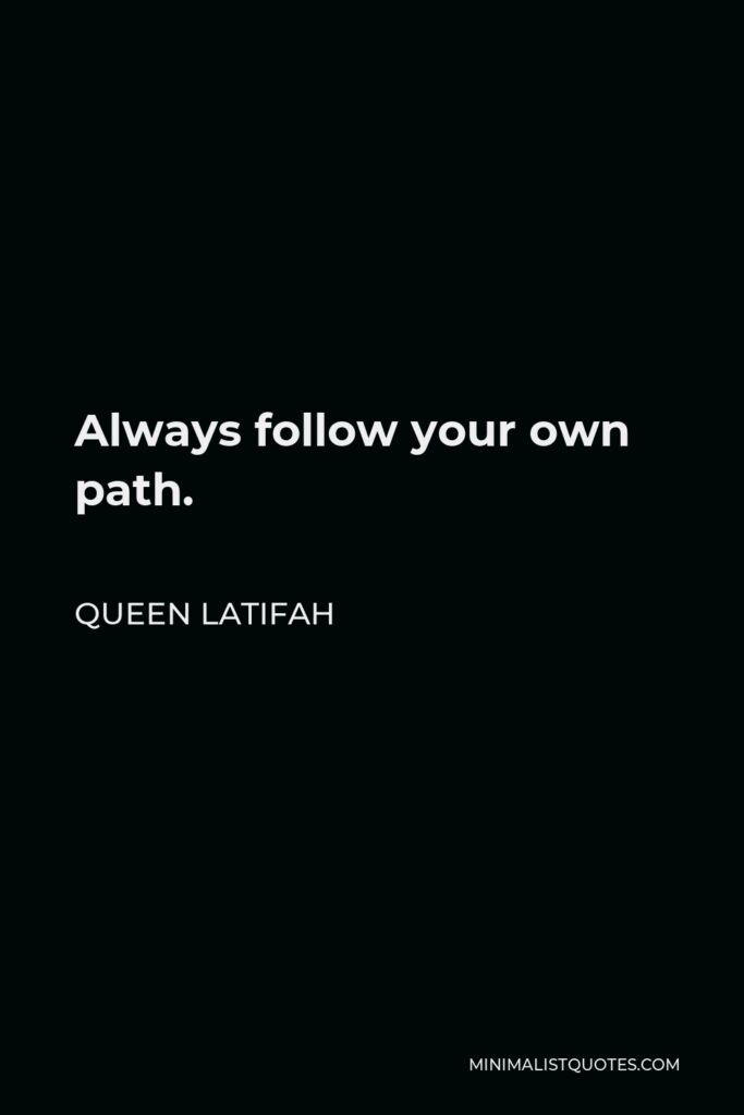 Queen Latifah Quote - Always follow your own path.