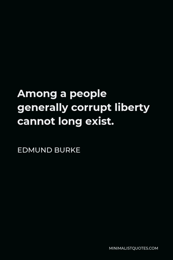 Edmund Burke Quote - Among a people generally corrupt liberty cannot long exist.