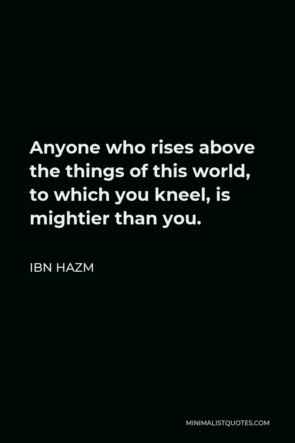 Ibn Hazm Quote: Anyone who rises above the things of this world, to ...