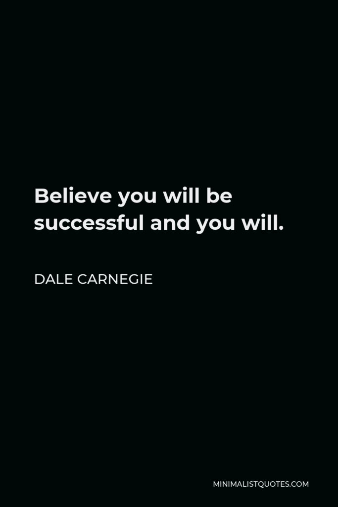 Dale Carnegie Quote - Believe you will be successful and you will.