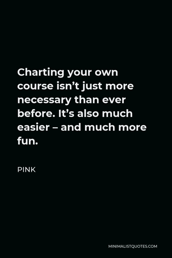 Pink Quote - Charting your own course isn’t just more necessary than ever before. It’s also much easier – and much more fun.