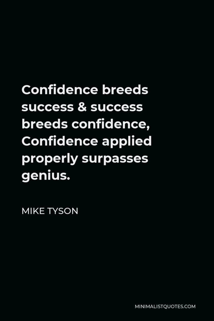 Mike Tyson Quote - Confidence breeds success & success breeds confidence, Confidence applied properly surpasses genius.