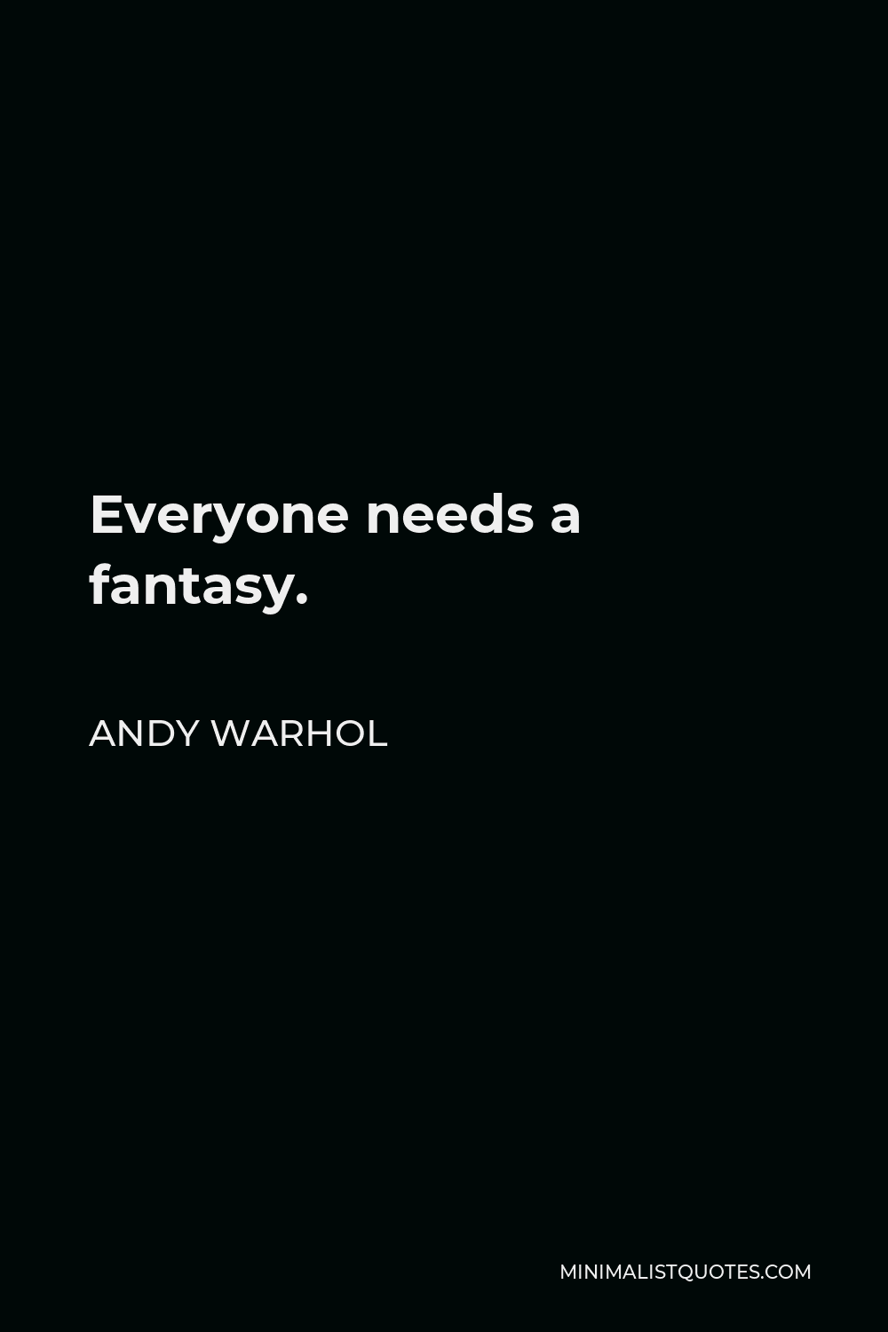 Andy Warhol Quote - Everyone needs a fantasy.