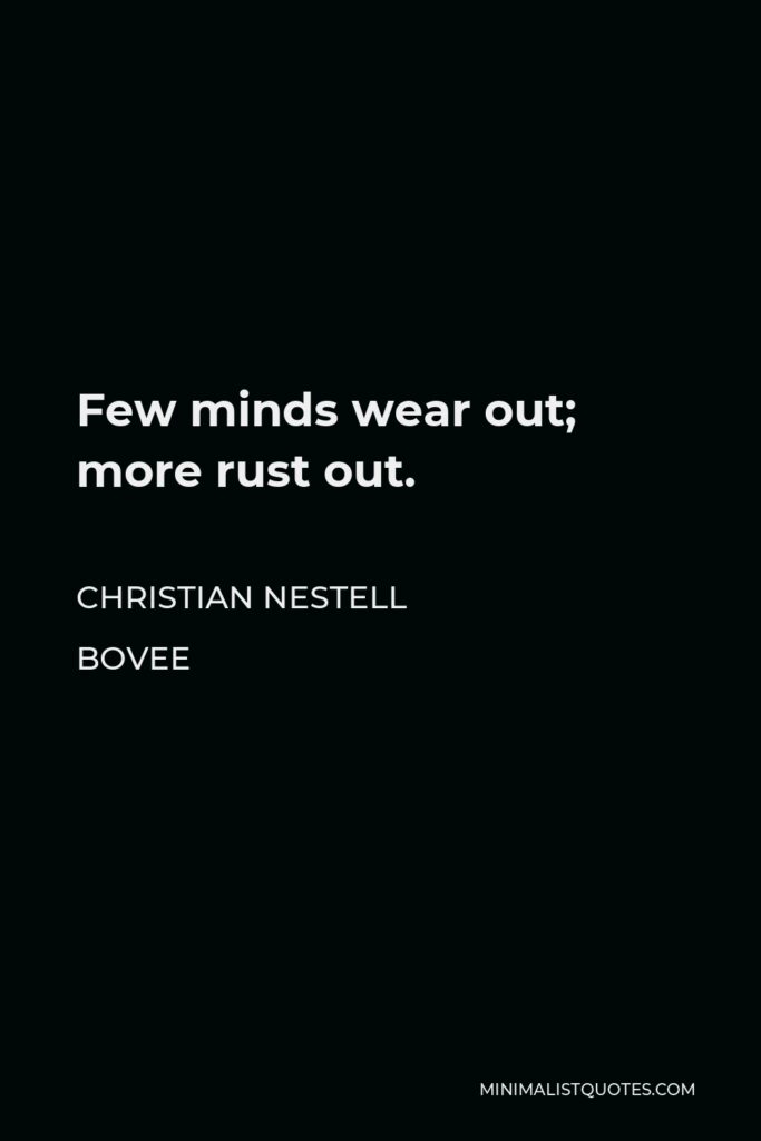 Christian Nestell Bovee Quote - Few minds wear out; more rust out.