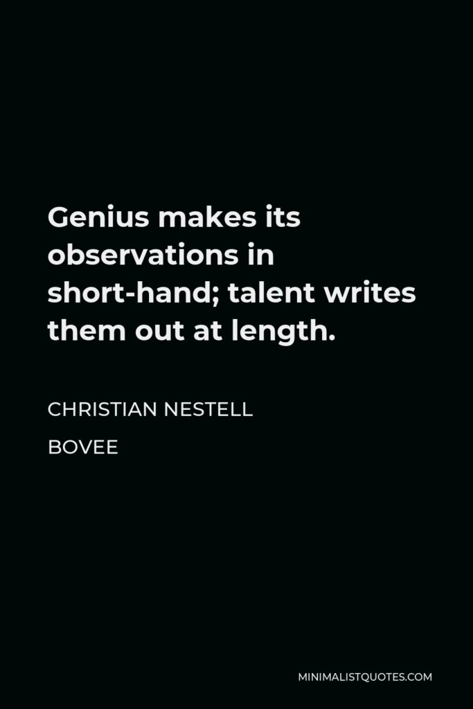 Christian Nestell Bovee Quote - Genius makes its observations in short-hand; talent writes them out at length.