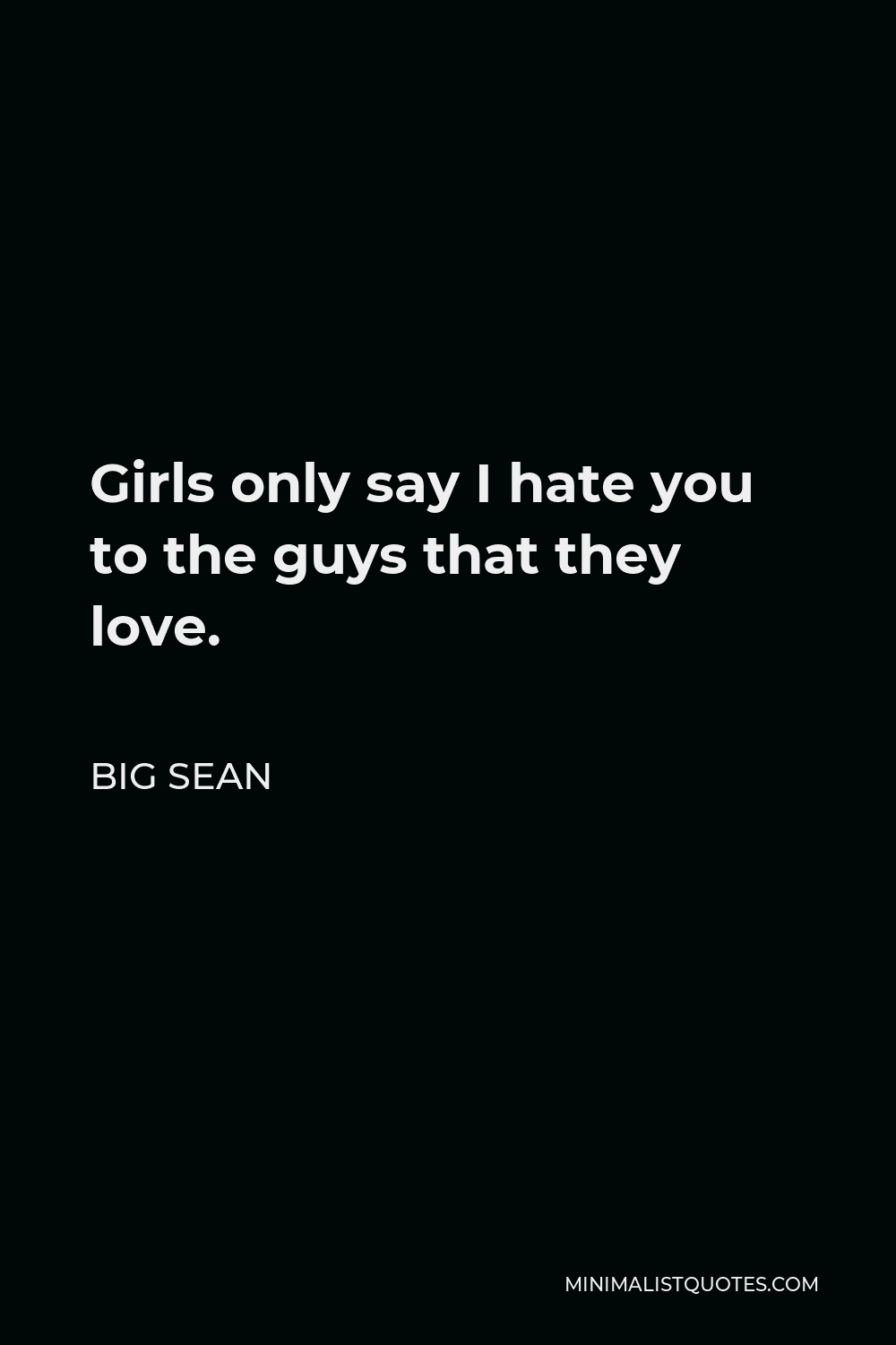 Big Sean Quote: Girls only say I hate you to the guys that they love.