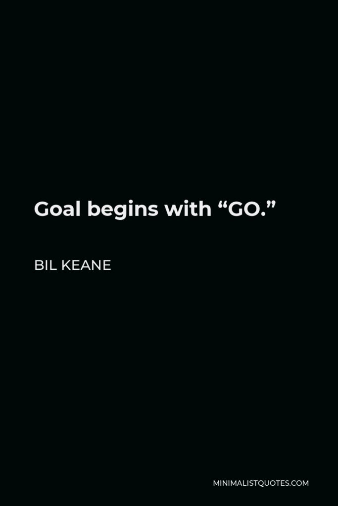 Bil Keane Quote - Goal begins with “GO.”