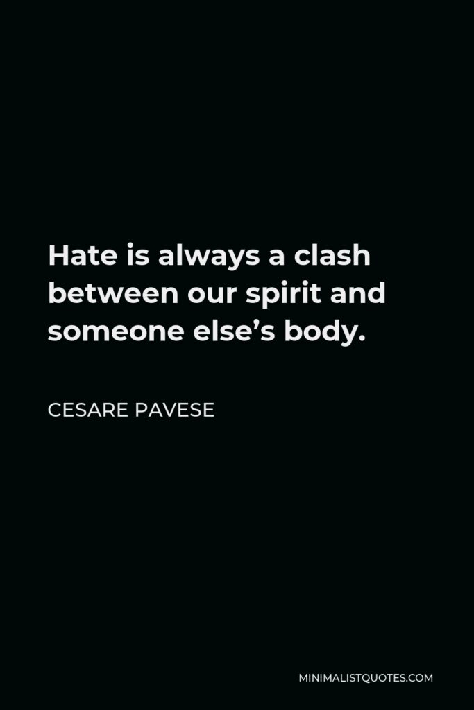 Cesare Pavese Quote - Hate is always a clash between our spirit and someone else’s body.