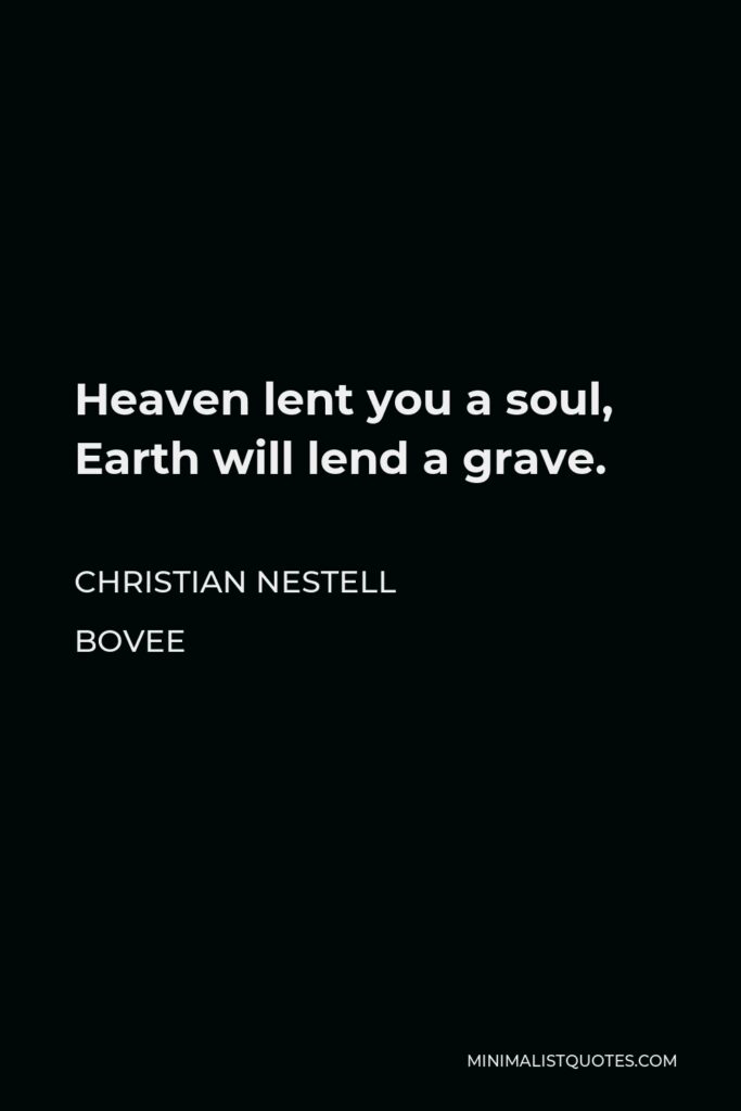 Christian Nestell Bovee Quote - Heaven lent you a soul, Earth will lend a grave.