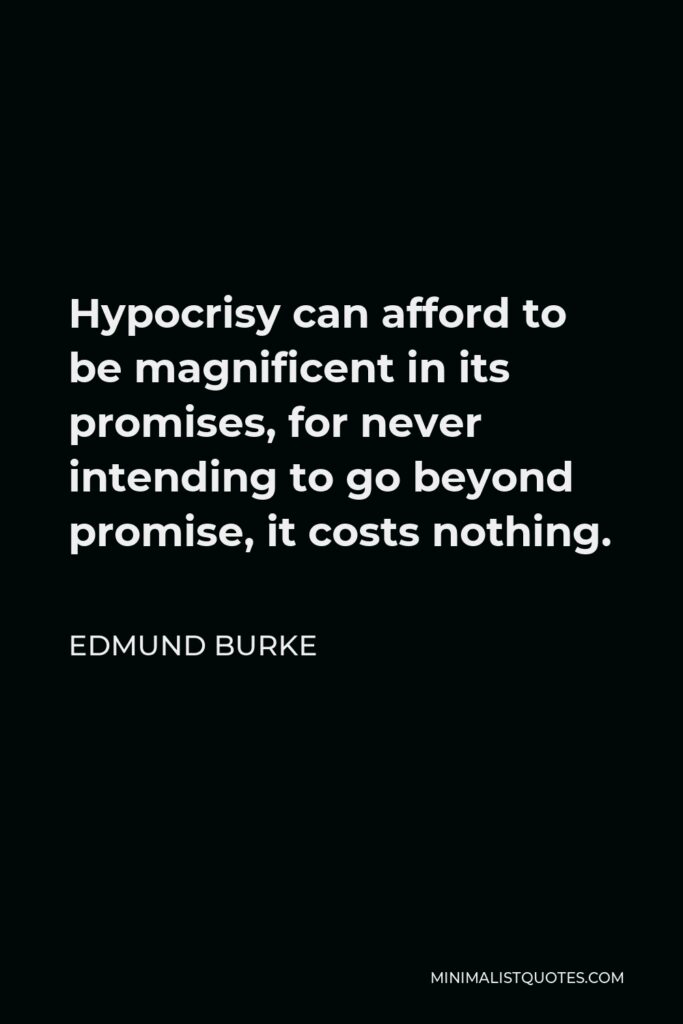 Edmund Burke Quote - Hypocrisy can afford to be magnificent in its promises, for never intending to go beyond promise, it costs nothing.