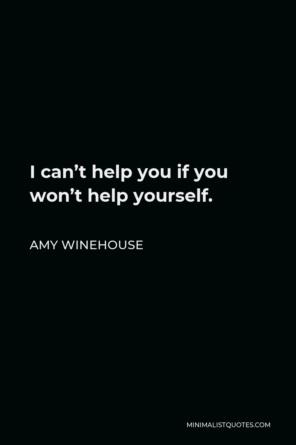 Amy Winehouse Quote - I can’t help you if you won’t help yourself.